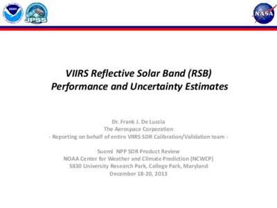 VIIRS Reflective Solar Band (RSB) Performance and Uncertainty Estimates Dr. Frank J. De Luccia The Aerospace Corporation - Reporting on behalf of entire VIIRS SDR Calibration/Validation team Suomi NPP SDR Product Review 