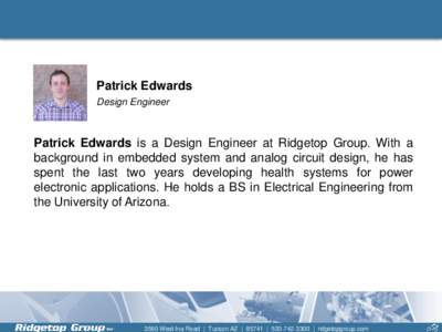 Patrick Edwards Design Engineer Patrick Edwards is a Design Engineer at Ridgetop Group. With a background in embedded system and analog circuit design, he has spent the last two years developing health systems for power