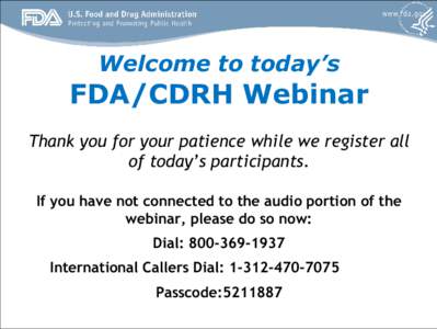 Welcome to today’s  FDA/CDRH Webinar Thank you for your patience while we register all of today’s participants. If you have not connected to the audio portion of the
