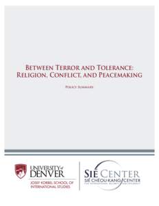Between Terror and Tolerance: Religion, Conflict, and Peacemaking Policy Summary Overview This policy report presents summary findings and conclusions emanating from a research project conducted
