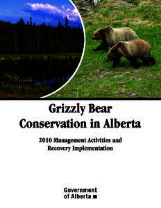 ISBN No[removed]-9 (Online Version) Pub No. I/520 Posted May 2011 Grizzly Bear Conservation in Alberta: 2010 Management Activities and Recovery Implementation