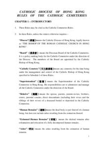 CATHOLIC DIOCESE OF HONG KONG RULES OF THE CATHOLIC CEMETERIES CHAPTER 1 -- INTRODUCTORY 1.  These Rules may be cited as the Catholic Cemeteries Rules.