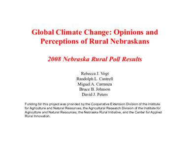 Global Climate Change: Opinions and Perceptions of Rural Nebraskans 2008 Nebraska Rural Poll Results Rebecca J. Vogt Randolph L. Cantrell Miguel A. Carranza