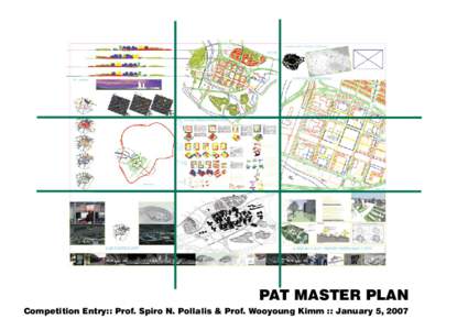 PAT MASTER PLAN Competition Entry:: Prof. Spiro N. Pollalis & Prof. Wooyoung Kimm :: January 5, 2007 Prof. Spiro N. Pollalis Prof.l Wooyoung Kimm Jong Rhul Hahn