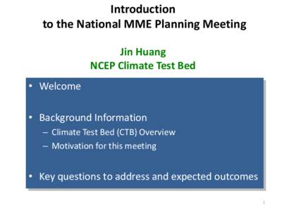Introduction to the National MME Planning Meeting Jin Huang NCEP Climate Test Bed • Welcome • Background Information