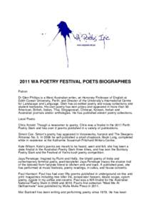 2011 WA POETRY FESTIVAL POETS BIOGRAPHIES Patron Dr Glen Phillips is a West Australian writer, an Honorary Professor of English at Edith Cowan University, Perth; and Director of the Universityʼs International Centre for