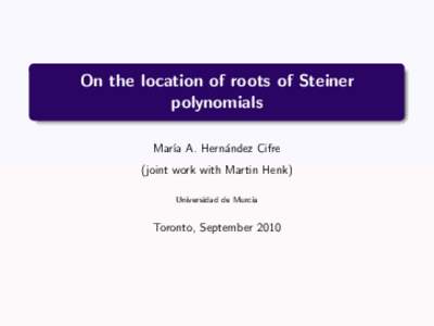 On the location of roots of Steiner polynomials Mar´ıa A. Hern´andez Cifre (joint work with Martin Henk) Universidad de Murcia