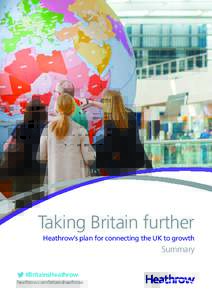 Taking Britain further Heathrow’s plan for connecting the UK to growth Summary #BritainsHeathrow heathrow.com/britainsheathrow