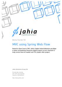 DIGITAL F ACTORY 7.0  MVC using Spring Web Flow Rooted in Open Source CMS, Jahia’s Digital Industrialization paradigm is about streamlining Enterprise digital projects across channels to truly control time-to-market an