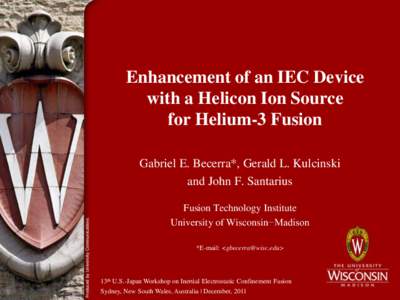 Enhancement of an IEC Device with a Helicon Ion Source for Helium-3 Fusion Gabriel E. Becerra*, Gerald L. Kulcinski and John F. Santarius Fusion Technology Institute