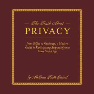 The Truth About  PRIVACY from Selfies to #hashtags, a Modern Guide to Participating Responsibly in a More Social Age