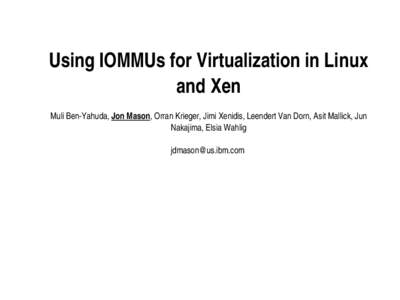 Using IOMMUs for Virtualization in Linux  and Xen Muli Ben­Yahuda, Jon Mason, Orran Krieger, Jimi Xenidis, Leendert Van Dorn, Asit Mallick, Jun  Nakajima, Elsia Wahlig  