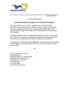 June 22, 2006  For Immediate Release Golf with Celebrities in Support of the Food First Foundation. Yellowknife, NWT, June 22, 2006 – Canadian North and the Food First Foundation would like to give you a chance to supp