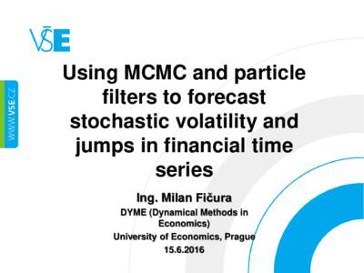 Using MCMC and particle filters to forecast stochastic volatility and jumps in financial time series Ing. Milan Fičura