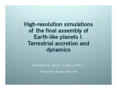 Raymond, S., Quinn, T. and Lunine, J. Presenter: Teresa Ashcraft What to Expect   Background- formation of terrestrial planets   Need for High Resolution