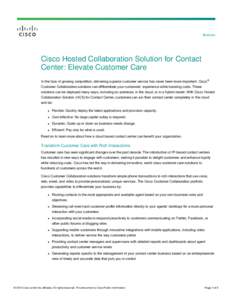 Brochure  Cisco Hosted Collaboration Solution for Contact Center: Elevate Customer Care In the face of growing competition, delivering superior customer service has never been more important. Cisco