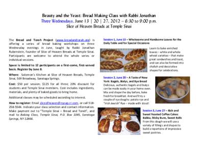 Beauty and the Yeast: Bread Making Class with Rabbi Jonathan Three Wednesdays, June 13 | 20 | 27, 2012 – 6:30 to 9:00 p.m. Slice of Heaven Breads at Temple Sinai The Bread and Torah Project (www.breadandtorah.org) is o