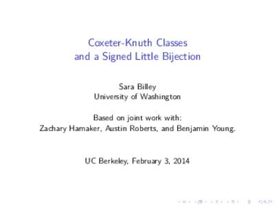 Coxeter-Knuth Classes and a Signed Little Bijection Sara Billey University of Washington Based on joint work with: Zachary Hamaker, Austin Roberts, and Benjamin Young.