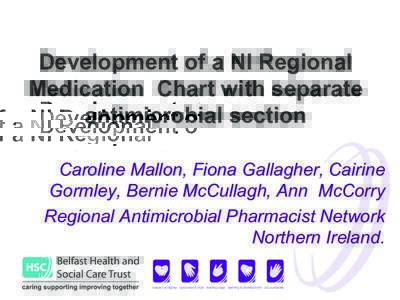 Development of a NI Regional Medication Chart with separate antimicrobial section Caroline Mallon, Fiona Gallagher, Cairine Gormley, Bernie McCullagh, Ann McCorry Regional Antimicrobial Pharmacist Network