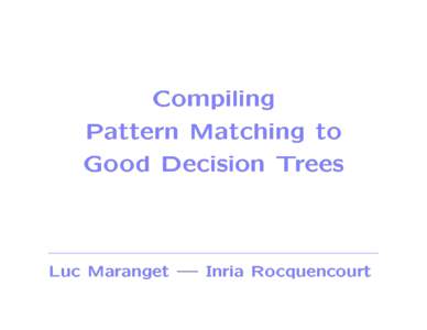 Compiling Pattern Mat
hing to Good De
ision Trees Lu
 Maranget  Inria Ro
quen
ourt  Motivation