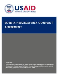 BOSNIA-HERZEGOVINA CONFLICT ASSESSMENT JULY 2005 This publication was produced for review by the United States Agency for International Development. It was prepared by Robert Herman, Management Systems International,