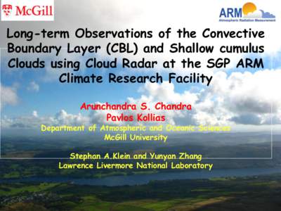Long-term Observations of the Convective Boundary Layer (CBL) and Shallow cumulus Clouds using Cloud Radar at the SGP ARM Climate Research Facility Arunchandra S. Chandra Pavlos Kollias
