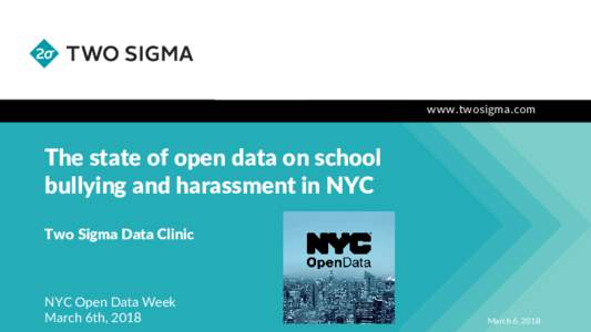 www.twosigma.com  The state of open data on school bullying and harassment in NYC Two Sigma Data Clinic