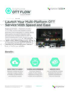 Launch Your Multi-Platform OTT Service With Speed and Ease Brightcove OTT Flow — Powered by Accedo — is a turnkey solution that enables content publishers and broadcasters to rapidly deploy high-quality Live and On D
