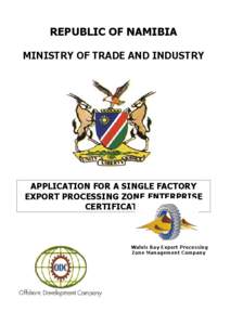 REPUBLIC OF NAMIBIA MINISTRY OF TRADE AND INDUSTRY APPLICATION FOR A SINGLE FACTORY EXPORT PROCESSING ZONE ENTERPRISE CERTIFICATE