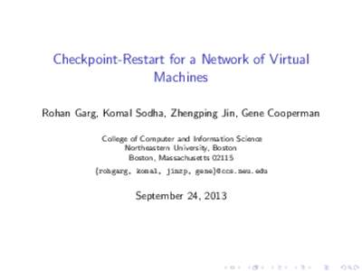 Checkpoint-Restart for a Network of Virtual Machines Rohan Garg, Komal Sodha, Zhengping Jin, Gene Cooperman College of Computer and Information Science Northeastern University, Boston Boston, Massachusetts 02115