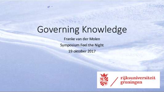Governing Knowledge Franke van der Molen Symposium Feel the Night 19 oktober 2017  Aanleiding