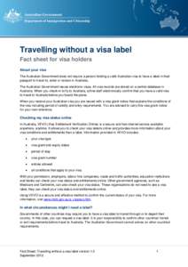 Travelling without a visa label Fact sheet for visa holders About your visa The Australian Government does not require a person holding a valid Australian visa to have a label in their passport to travel to, enter or rem