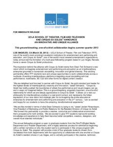 FOR IMMEDIATE RELEASE  UCLA SCHOOL OF THEATER, FILM AND TELEVISION AND CIRQUE DU SOLEIL® ANNOUNCE AN INNOVATIVE AND UNIQUE ALLIANCE 	
  