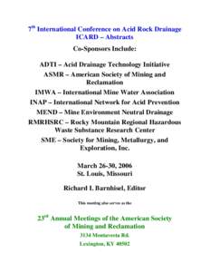 7th International Conference on Acid Rock Drainage ICARD – Abstracts Co-Sponsors Include: ADTI – Acid Drainage Technology Initiative ASMR – American Society of Mining and Reclamation