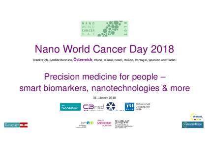 Nano World Cancer Day 2018 Frankreich, Großbritannien, Österreich, Irland, Island, Israel, Italien, Portugal, Spanien und Türkei Precision medicine for people – smart biomarkers, nanotechnologies & more 31. Jänner 