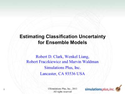 Estimating Classification Uncertainty for Ensemble Models Robert D. Clark, Wenkel Liang, Robert Fraczkiewicz and Marvin Waldman Simulations Plus, Inc. Lancaster, CAUSA