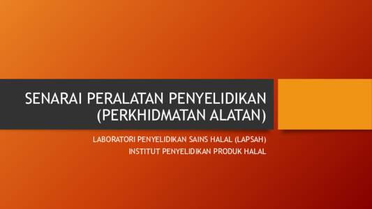 SENARAI PERALATAN PENYELIDIKAN (PERKHIDMATAN ALATAN) LABORATORI PENYELIDIKAN SAINS HALAL (LAPSAH) INSTITUT PENYELIDIKAN PRODUK HALAL  Gas Chromatography Flame Ion Detector