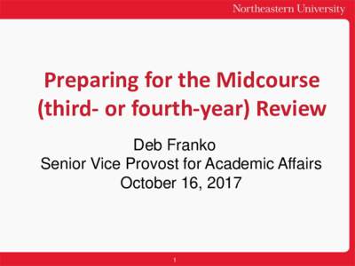 Preparing for the Midcourse (third- or fourth-year) Review Deb Franko Senior Vice Provost for Academic Affairs October 16, 2017