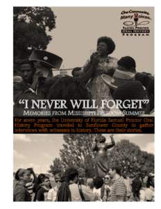 “I NEVER WILL FORGET” MEMORIES FROM MISSISSIPPI FREEDOM SUMMER For seven years, the University of Florida Samuel Proctor Oral History Program traveled to Sunflower County to gather interviews with witnesses to histor