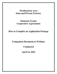 Northeastern Area State and Private Forestry Domestic Grants Cooperative Agreements How to Complete an Application Package Companion Document to Webiner Completed April 14, 2016