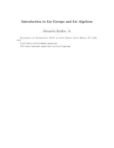 Introduction to Lie Groups and Lie Algebras Alexander Kirillov, Jr. Department of Mathematics, SUNY at Stony Brook, Stony Brook, NY 11794, USA E-mail address: [removed] URL: http://www.math.sunysb.edu/~kir