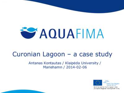 Curonian Lagoon – a case study Antanas Kontautas / Klaipėda University / Mariehamn The Curonian Lagoon Some background information: