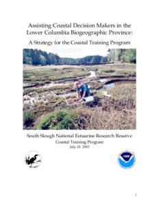 Assisting Coastal Decision Makers in the Lower Columbia Biogeographic Province: A Strategy for the Coastal Training Program South Slough National Estuarine Research Reserve Coastal Training Program