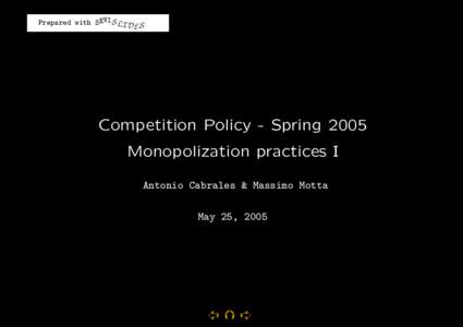 Prepared with SEVIS LI D S E Competition Policy - Spring 2005 Monopolization practices I Antonio Cabrales & Massimo Motta