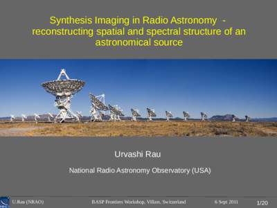 Synthesis Imaging in Radio Astronomy reconstructing spatial and spectral structure of an astronomical source Urvashi Rau National Radio Astronomy Observatory (USA)