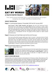 EAT MY WORDS! A YOUTH POETRY PROJECT Your youth group could take part in a ground-breaking new project, funded by the CLORE DUFFIELD FOUNDATION PROJECT DESCRIPTION Stage 1: In youth groups between 5 November 2012 and 18 