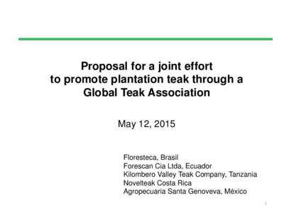 Proposal for a joint effort to promote plantation teak through a Global Teak Association May 12, 2015  Floresteca, Brasil