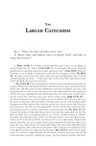 The  Larger Catechism Q.	1.	 What is the chief and highest end of man? 	 A.	Man’s chief and highest end is to glorify God,a and fully to