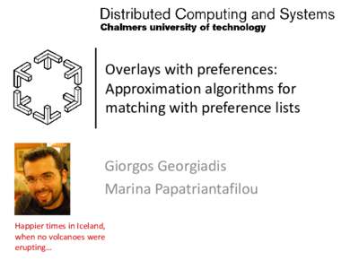 Overlays with preferences: Approximation algorithms for matching with preference lists Giorgos Georgiadis Marina Papatriantafilou Happier times in Iceland,