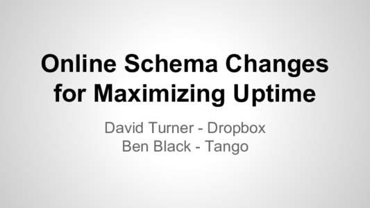 Online Schema Changes for Maximizing Uptime David Turner - Dropbox Ben Black - Tango  About us